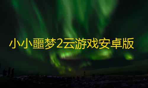 抖音粉丝业务套餐小小噩梦2云游戏安卓版